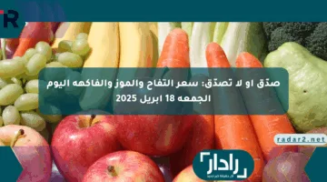 صدّق أو لا تصدّق: سعر التفاح والموز والفاكهة اليوم الجمعة 18 أبريل 2025